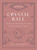 10-Minute Crystal Ball: Easy Tips for Developing Your Inner Wisdom and Psychic Powers - Skye Alexander