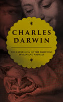 The Expression of the Emotions in Man and Animals: Study in Evolutionary Theory - Charles Darwin
