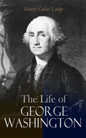The Life of George Washington: Complete Edition (Vol. 1&2) - Henry Cabot Lodge