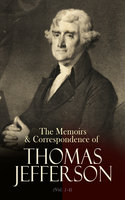 The Memoirs & Correspondence of Thomas Jefferson (Vol. 1-4): Including Other Papers - Thomas Jefferson
