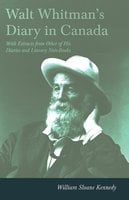 Walt Whitman's Diary in Canada - With Extracts from Other of His Diaries and Literary Note-Books - Walt Whitman, William Sloane Kennedy