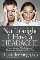 Not Tonight I Have a Headache: Understanding Headache and Eliminating It From Your Life - Ravinder Singh