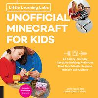 Little Learning Labs: Unofficial Minecraft for Kids, abridged edition: 24 Family-Friendly Creative Building Activities That Teach Math, Science, History, and Culture; Projects for STEAM Learners - Chris Fornell Scott, John Miller