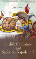 English Caricature and Satire on Napoleon I - John Ashton