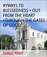 BYWAYS TO BLESSEDNESS + OUT FROM THE HEART +THROUGH THE GATES OF GOOD - James Allen