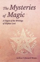 The Mysteries of Magic - A Digest of the Writings of Eliphas Levi - Arthur Edward Waite