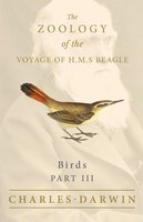 Birds - Part III - The Zoology of the Voyage of H.M.S Beagle: Under the Command of Captain Fitzroy - During the Years 1832 to 1836 - John Gould, Charles Darwin