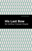 His Last Bow: Some Reminiscences of Sherlock Holmes - Sir Arthur Conan Doyle