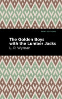 The Golden Boys With the Lumber Jacks - L. P. Wyman