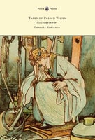 Tales of Passed Times - Illustrated by Charles Robinson - Charles Perrault