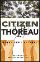 Citizen Thoreau: Walden, Civil Disobedience, Life Without Principle, Slavery in Massachusetts, A Plea for Captain John Brown - Henry David Thoreau