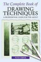 The Complete Book of Drawing Techniques: A Professional Guide For The Artist - Peter Stanyer