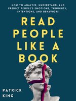 Read People Like a Book: How to Analyze, Understand, and Predict People’s Emotions, Thoughts, Intentions, and Behaviors - Patrick King