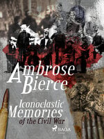 Iconoclastic Memories of the Civil War - Ambrose Bierce