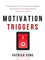 Motivation Triggers: Psychological Tactics for Energy, Willpower, Self-Discipline, and Fast Action - Patrick King