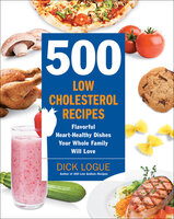 500 Low-Cholesterol Recipes: Flavorful Heart-Healthy Dishes Your Whole Family Will Love - Dick Logue