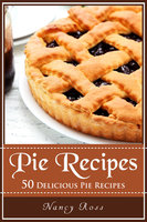 Pie Recipes: 50 Delicious Pie Recipes - Nancy Ross