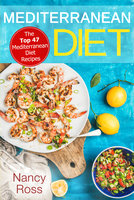 Mediterranean Diet: The Top 47 Mediterranean Diet Recipes - Nancy Ross