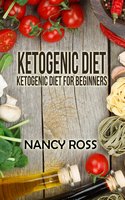Ketogenic Diet: Ketogenic Diet For Beginners - Nancy Ross