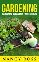 Gardening: Gardening Collection For Beginners - Nancy Ross