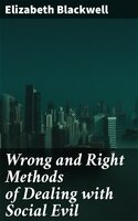 Wrong and Right Methods of Dealing with Social Evil - Elizabeth Blackwell