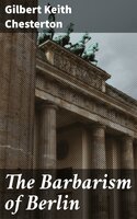 The Barbarism of Berlin - Gilbert Keith Chesterton