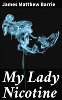My Lady Nicotine - James Matthew Barrie