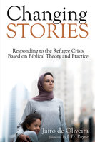 Changing Stories: Responding to the Refugee Crisis Based on Biblical Theory and Practice - Jairo de Oliveira