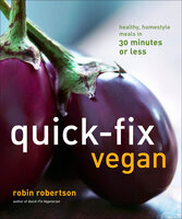 Quick-Fix Vegan: Healthy, Homestyle Meals in 30 Minutes or Less - Robin Robertson