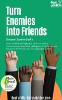 Turn Enemies into Friends: Learn conflict management, train non-violent communication emotional intelligence & resilience, use the power of rhetoric & psychology against fears - Simone Janson