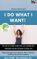 I do what I want! The art of living a creative life & being self-confident no matter what others say - Simone Janson