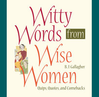 Witty Words from Wise Women: Quips, Quotes, and Comebacks - B.J. Gallagher