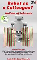 Robot as a Colleague? No Fear of Job Loss: New career opportunities with automation, use digital skills training potential, gain future perspectives with artificial intelligence - Simone Janson