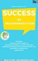 Success by Recommendation: Convince & achieve goals thanks to personal branding, win with networks reputation management communication, use the power of rhetoric for applications - Simone Janson