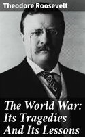 The World War: Its Tragedies And Its Lessons - Theodore Roosevelt