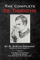 The Complete Dr. Thorndyke - Volume 1 - The Red Thumb Mark, the Eye of Osiris and the Mystery of 31 New Inn - R. Austin Freeman