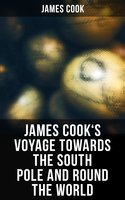 James Cook's Voyage Towards the South Pole and Round the World: The Second Voyage of James Cook (1772-1775) - James Cook