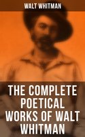 The Complete Poetical Works of Walt Whitman: 450+ Poems & Verses - Walt Whitman