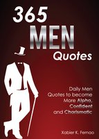 365 Men Quotes: Daily Men Quotes to Become More Alpha, Confident and Charismatic - Xabier K. Fernao