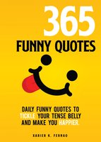 365 Funny Quotes: Daily Funny Quotes to Tickle Your Tense Belly and Make You Happier - Xabier K. Fernao