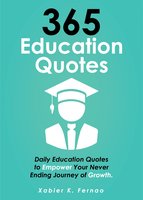 365 Education Quotes: Daily Education Quotes to Empower Your Never-Ending Journey of Growth - Xabier K. Fernao