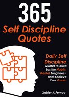 365 Self Discipline Quotes: Daily Self Discipline Quotes to Build Lasting Habits, Mental Toughness and Achieve Your Goals - Xabier K. Fernao