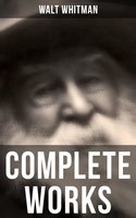 Complete Works: Poetry, Prose Works, Letters & Memoirs - Walt Whitman