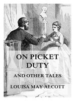 On Picket Duty (And Other Tales) - Louisa May Alcott