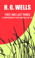 First and Last Things: A Confession of Faith and a Rule of Life - H.G. Wells