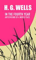 In the Fourth Year: Anticipations of a World Peace - H.G. Wells