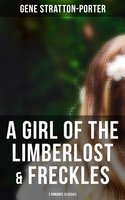 A Girl of the Limberlost & Freckles (2 Romance Classics) - Gene Stratton-Porter