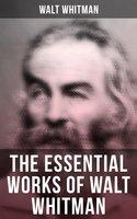 The Essential Works of Walt Whitman - Walt Whitman