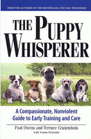 The Puppy Whisperer: A COMPASSIONATE, NONVIOLENT GUIDE TO EARLY TRAINING AND CARE - Terence Cranendonk, Paul Owens