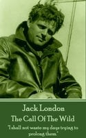 The Call Of The Wild: "I shall not waste my days trying to prolong them." - Jack London